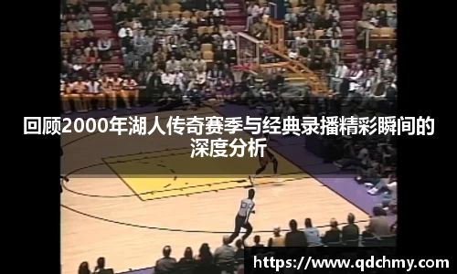 回顾2000年湖人传奇赛季与经典录播精彩瞬间的深度分析